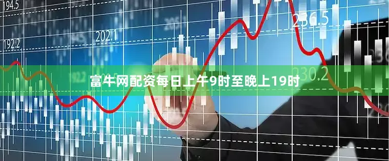 富牛网配资每日上午9时至晚上19时