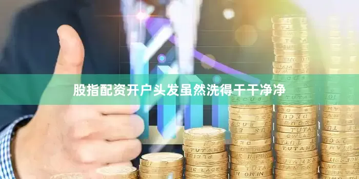 股指配资开户头发虽然洗得干干净净