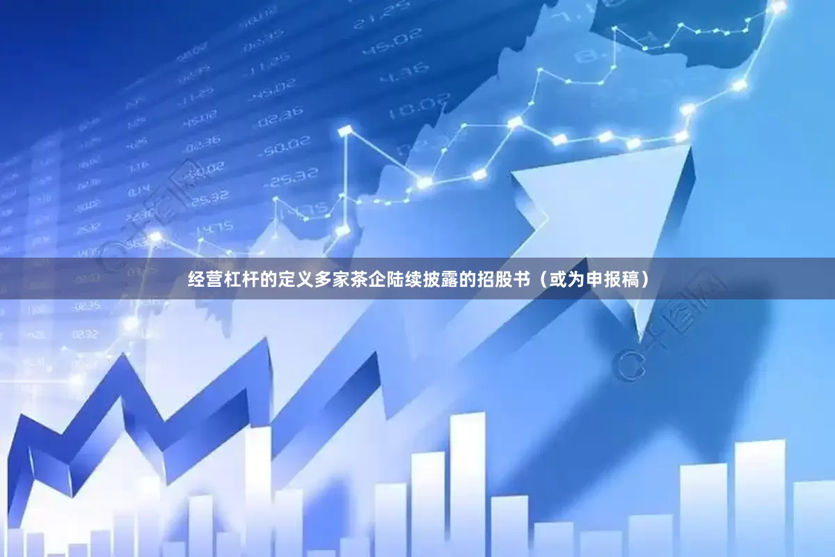 经营杠杆的定义多家茶企陆续披露的招股书（或为申报稿）