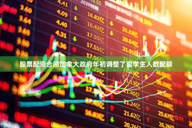 股票配资合同加拿大政府年初调整了留学生人数配额