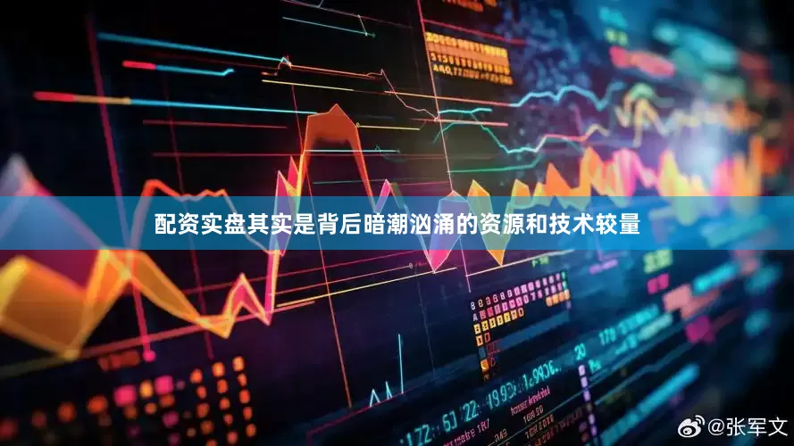 配资实盘其实是背后暗潮汹涌的资源和技术较量