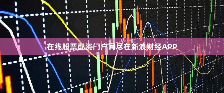 在线股票配资门户网尽在新浪财经APP