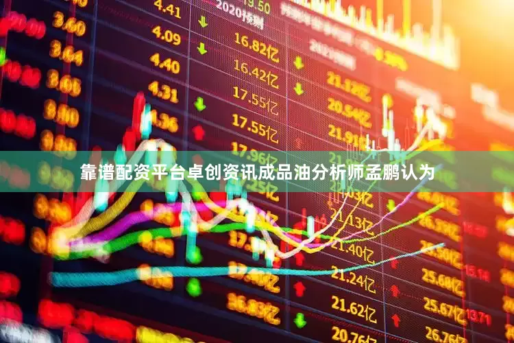 靠谱配资平台卓创资讯成品油分析师孟鹏认为