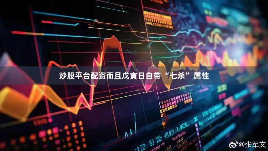 炒股平台配资而且戊寅日自带 “七杀” 属性