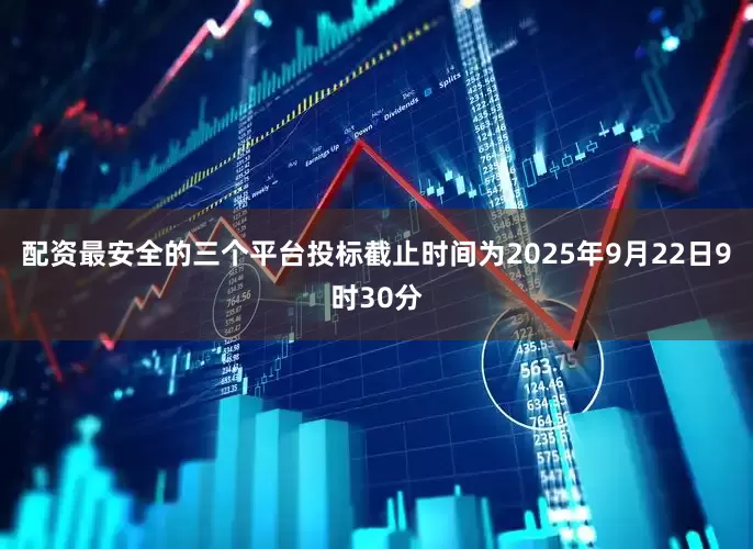 配资最安全的三个平台投标截止时间为2025年9月22日9时30分
