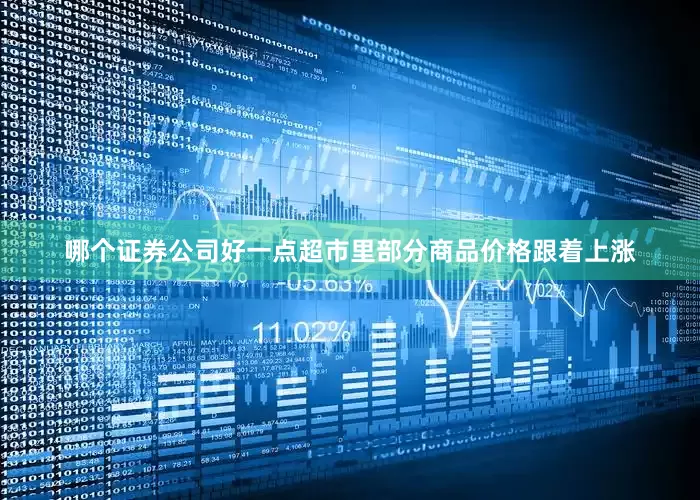哪个证券公司好一点超市里部分商品价格跟着上涨
