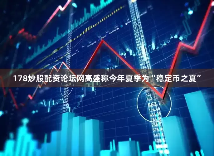 178炒股配资论坛网　　高盛称今年夏季为“稳定币之夏”