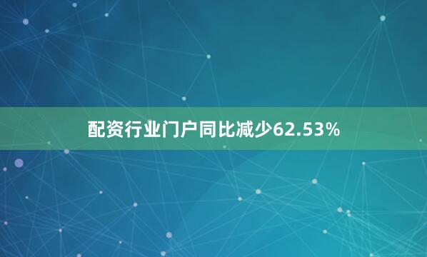 配资行业门户同比减少62.53%