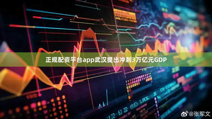正规配资平台app武汉提出冲刺3万亿元GDP