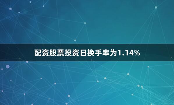 配资股票投资日换手率为1.14%