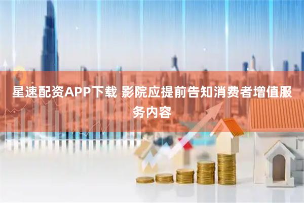 星速配资APP下载 影院应提前告知消费者增值服务内容